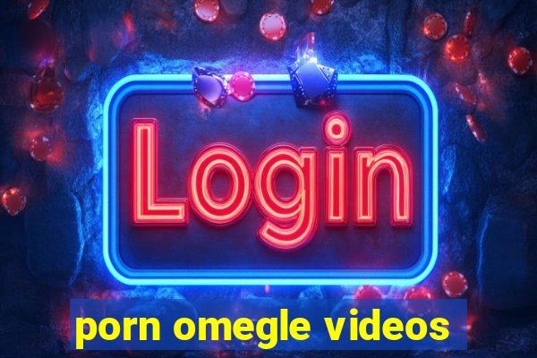 porn omegle videos